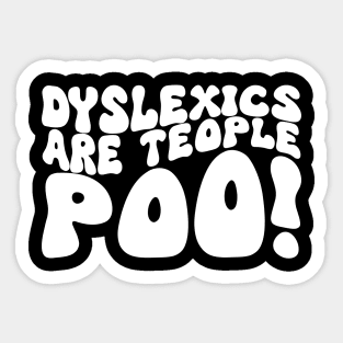 Dyslexics Are Teople Poo! Sticker